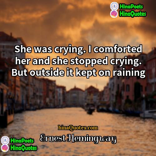 Ernest Hemingway Quotes | She was crying. I comforted her and